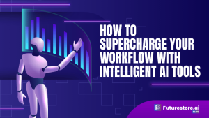 How to Supercharge Your Workflow with Intelligent AI tools