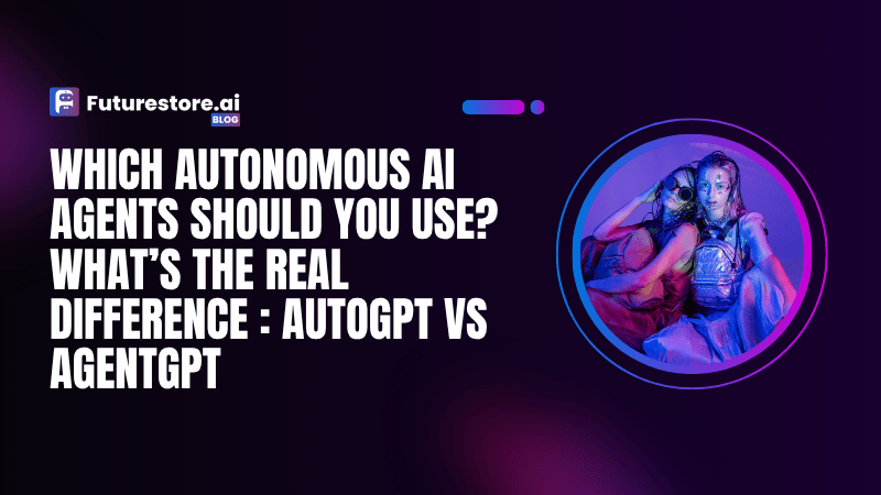 Which Autonomous AI Agents Should You Use? What’s the Real Difference : AutoGPT vs AgentGPT